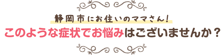 こんな症状でお悩みではありませんか